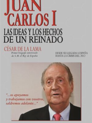 Juan Carlos I. Las ideas y los hechos de un reinado