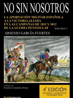 No sin nosotros. La aportación militar española a la victoria aliada en las Campañas de 1811 y 1812 de la Guerra Peninsular (Volumen I)