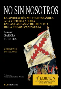No sin nosotros. La aportación militar española a la victoria aliada en las Campañas de 1811 y 1812 de la Guerra Peninsular (Volumen II)